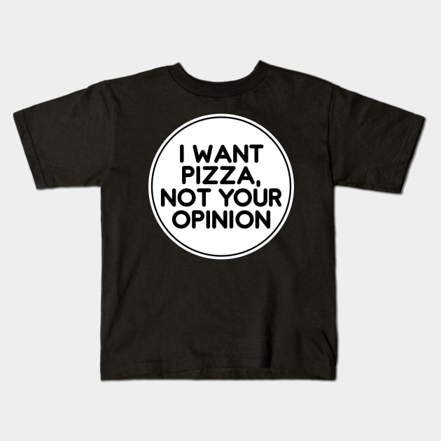 I want pizza not your opinion Kids T-Shirt by Harvin